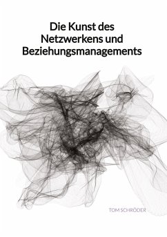 Die Kunst des Netzwerkens und Beziehungsmanagements - Schröder, Tom