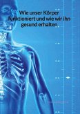 Wie unser Körper funktioniert und wie wir ihn gesund erhalten