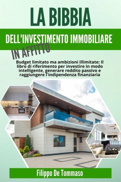 Cover La Bibbia dell'Investimento Immobiliare in Affitto: Il Libro di Riferimento per Investire in Modo Intelligente, Generare Reddito Passivo e Raggiungere l'Indipendenza Finanziaria (eBook, ePUB)