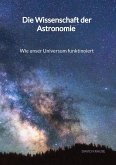 Die Wissenschaft der Astronomie - Wie unser Universum funktinoiert