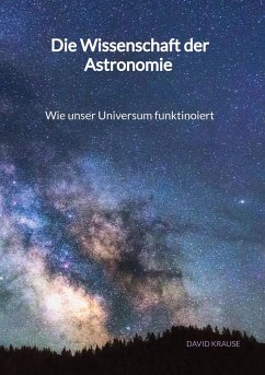 Die Wissenschaft der Astronomie - Wie unser Universum funktinoiert - Krause, David