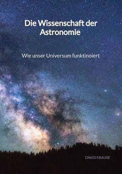 Die Wissenschaft der Astronomie - Wie unser Universum funktinoiert - Krause, David