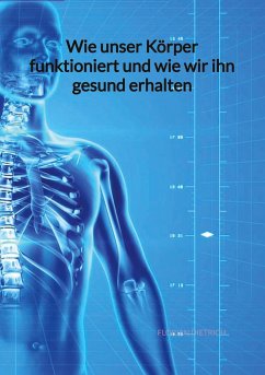 Wie unser Körper funktioniert und wie wir ihn gesund erhalten - Dietrich, Florian