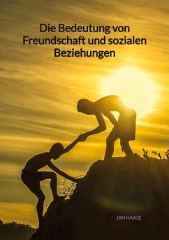 Die Bedeutung von Freundschaft und sozialen Beziehungen - Haase, Jan