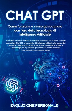 Chat GPT: Come funziona e come guadagnare con l'uso della tecnologia di Intelligenza Artificiale (eBook, ePUB) - Personale, Evoluzione