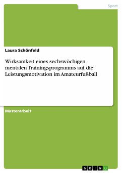 Wirksamkeit eines sechswöchigen mentalen Trainingsprogramms auf die Leistungsmotivation im Amateurfußball (eBook, PDF) - Schönfeld, Laura