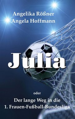 Julia oder der lange Weg in die 1. Frauen Fußballbundesliga (eBook, ePUB) - Rößner, Angelika; Hoffmann, Angela