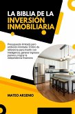 La Biblia de la Inversión Inmobiliaria: El Libro de Referencia Para Invertir con Inteligencia, Generar Ingresos Pasivos y Lograr la Independencia Financiera (eBook, ePUB)