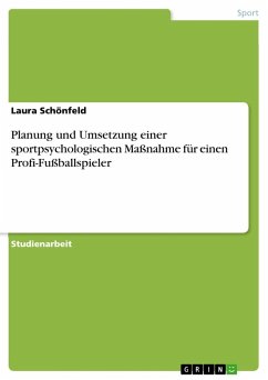 Planung und Umsetzung einer sportpsychologischen Maßnahme für einen Profi-Fußballspieler - Schönfeld, Laura