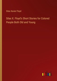 Silas X. Floyd's Short Stories for Colored People Both Old and Young - Floyd, Silas Xavier