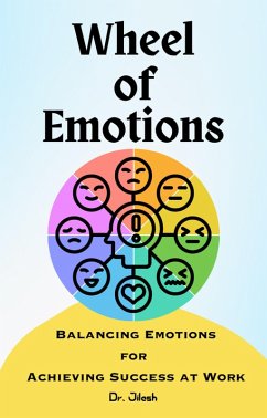 Wheel of Emotions: Balancing Emotions for Achieving Success at Work (eBook, ePUB) - Jilesh