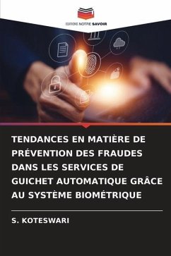 TENDANCES EN MATIÈRE DE PRÉVENTION DES FRAUDES DANS LES SERVICES DE GUICHET AUTOMATIQUE GRÂCE AU SYSTÈME BIOMÉTRIQUE - KOTESWARI, S.