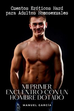Cover Mi primer Encuentro con un Hombre Dotado: Cuentos Eróticos Hard para Adultos Homosexuales (Colección de Relatos Eróticos Gay para Hombres Adultos, #7) (eBook, ePUB)