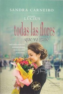 Todas las Flores que yo gané (eBook, ePUB) - Carneiro, Sandra; Lucius, Por El Espíritu