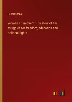 Woman Triumphant: The story of her struggles for freedom, education and political rights - Cronau, Rudolf