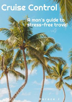 Cruise Control A Man's Guide to Stress-Free Travel (The Guide, #1) (eBook, ePUB) - J, Horace