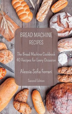 Bread Machine Recipes: The Bread Machine Cookbook - 40 Recipes for Every Occasion - Second Edition - Ferrari, Alessia Sofia