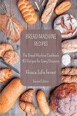 Bread Machine Recipes: The Bread Machine Cookbook - 40 Recipes for Every Occasion - Second Edition