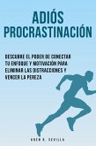 Adiós Procrastinación: Descubre El Poder De Conectar Tu Enfoque Y Motivación Para Eliminar Las Distracciones Y Vencer La Pereza (eBook, ePUB)