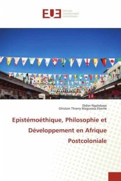 Epistémoéthique, Philosophie et Développement en Afrique Postcoloniale - Ngalebaye, Didier;MAGUESSA EBOME, Ghislain Thierry