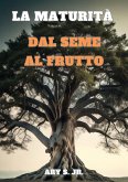 La Maturità: Dal Seme al Frutto (eBook, ePUB) La Maturità: Dal Seme al Frutto (eBook, ePUB)