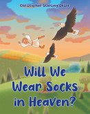 Will We Wear Socks in Heaven? (eBook, ePUB) Will We Wear Socks in Heaven? (eBook, ePUB)