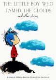 The Little Boy who Tamed the Clouds and Other Stories: Bilingual French-English Stories for Children (eBook, ePUB) The Little Boy who Tamed the Clouds and Other Stories: Bilingual French-English Stories for Children (eBook, ePUB)
