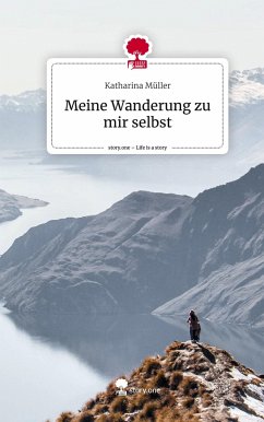 Meine Wanderung zu mir selbst. Life is a Story - story.one - Müller, Katharina