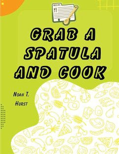 Grab a Spatula and Cook - Noah T. Hurst