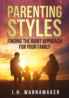 Parenting Styles: Finding the Right Approach for Your Family (eBook, ePUB) - Wannamaker, J. H.