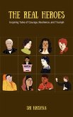 The Real Heroes: Inspiring Tales of Courage, Resilience, and Triumph (eBook, ePUB)