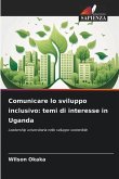 Comunicare lo sviluppo inclusivo: temi di interesse in Uganda