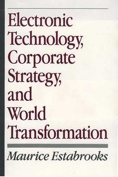 Electronic Technology, Corporate Strategy, and World Transformation (eBook, PDF) Electronic Technology, Corporate Strategy, and World Transformation (eBook, PDF)