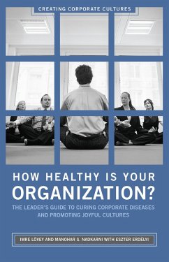 How Healthy Is Your Organization? (eBook, PDF) - Lövey, Imre; Erdélyi, Eszter; Nadkarni, Manohar How Healthy Is Your Organization? (eBook, PDF) - Lövey, Imre; Erdélyi, Eszter; Nadkarni, Manohar