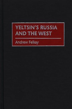 Yeltsin's Russia and the West (eBook, PDF) - Felkay, Andrew Yeltsin's Russia and the West (eBook, PDF) - Felkay, Andrew
