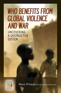Who Benefits from Global Violence and War (eBook, PDF) - Pilisuk, Marc Who Benefits from Global Violence and War (eBook, PDF) - Pilisuk, Marc