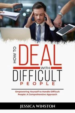 HOW TO DEAL WITH DIFFICULT PEOPLE: Empowering Yourself to Handle Difficult People (eBook, ePUB) - Winston, Jessica