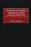 The Rhetorical Presidency, Propaganda, and the Cold War, 1945-1955 (eBook, PDF)