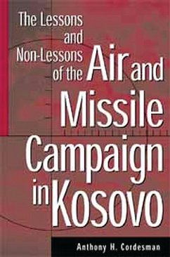 The Lessons and Non-Lessons of the Air and Missile Campaign in Kosovo (eBook, PDF) - Cordesman, Anthony H.