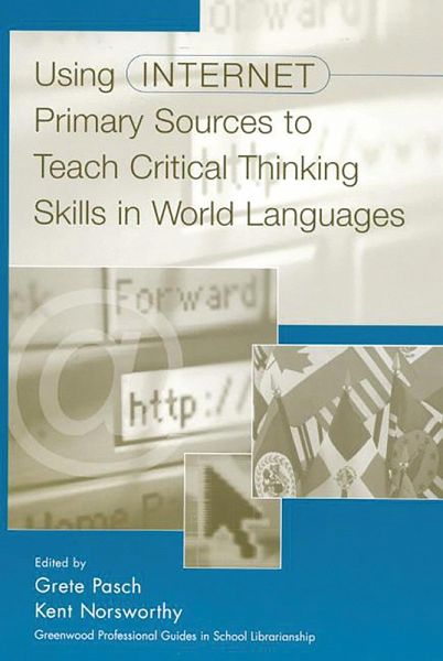 Using Internet Primary Sources to Teach Critical Thinking Skills in World Languages (eBook, PDF) Using Internet Primary Sources to Teach Critical Thinking Skills in World Languages (eBook, PDF)
