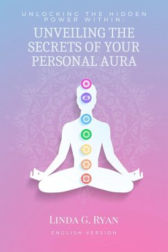 Unlocking the Hidden Power Within: Unveiling the Secrets of Your Personal Aura (eBook, ePUB) - Ryan, Linda G.