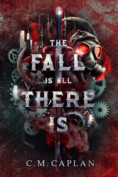 The Fall is All There Is (Four of Mercies, #1) (eBook, ePUB) - Caplan, C. M. The Fall is All There Is (Four of Mercies, #1) (eBook, ePUB) - Caplan, C. M.
