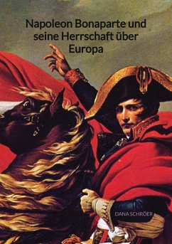 Napoleon Bonaparte und seine Herrschaft über Europa - Schröer, Dana