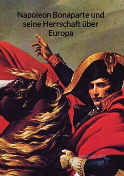 Napoleon Bonaparte und seine Herrschaft über Europa - Schröer, Dana