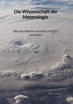 Die Wissenschaft der Meterologie - Wie das Wetter entsteht und sich verändert - Weiss, Sarah