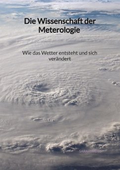 Die Wissenschaft der Meterologie - Wie das Wetter entsteht und sich verändert - Weiss, Sarah