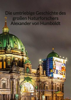 Die umtriebige Geschichte des großen Naturforschers Alexander von Humboldt - Beckmann, Rudolph