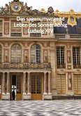 Das sagenumwogene Leben des Sonnenkönig Ludwig XIV