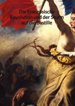 Die Französische Revolution und der Sturm auf die Bastille - Geiger, Dennis