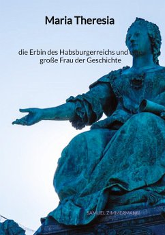 Maria Theresia - die Erbin des Habsburgerreichs und eine große Frau der Geschichte - Zimmermann, Samuel